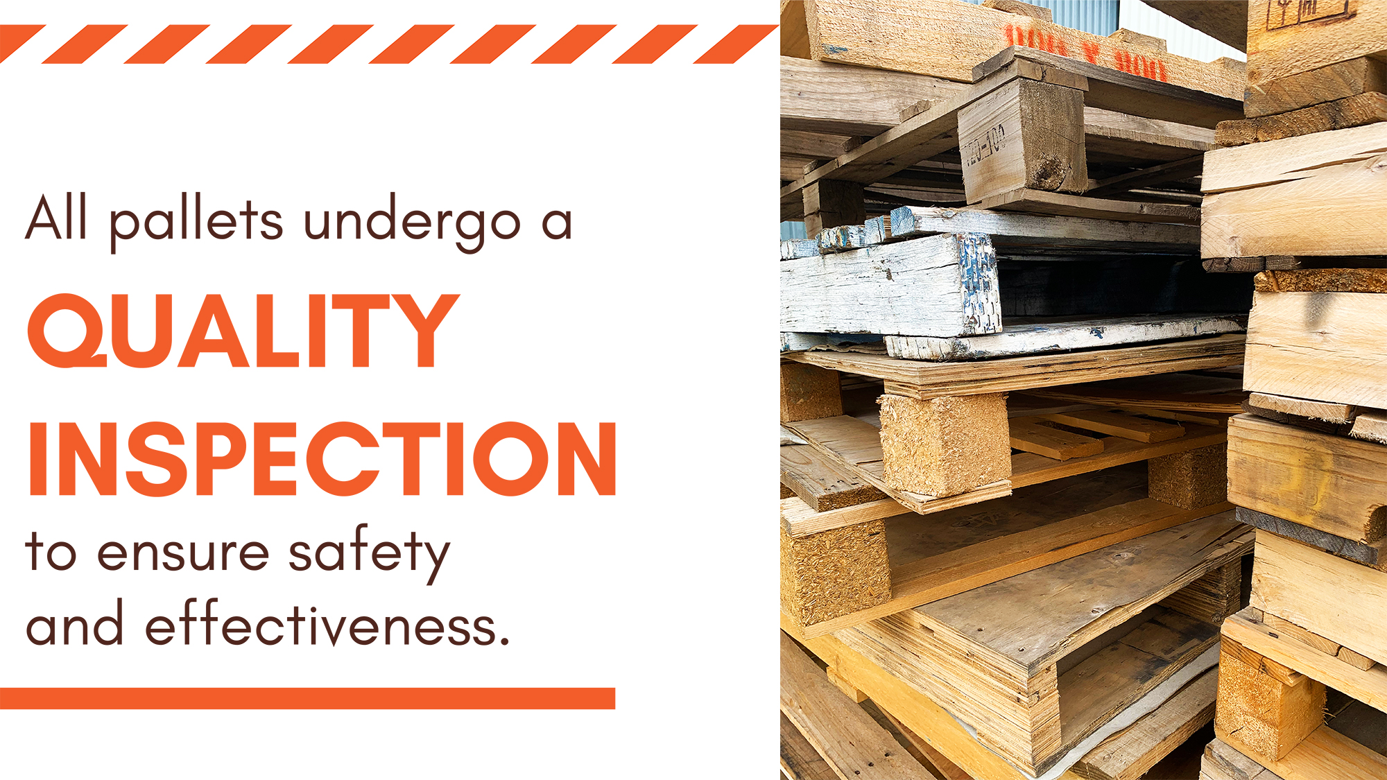 All pallets undergo a quality inspection to ensure safety and effectiveness. 